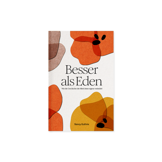 Besser als Eden: Wie die Geschichte der Bibel deine eigene verändert