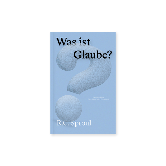 Was ist Glaube? - R. C. Sproul