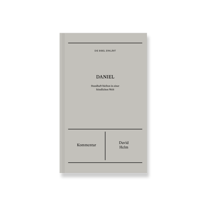 Daniel | Kommentar (Die Bibel erklärt): Standhaft bleiben in einer feindlichen Welt