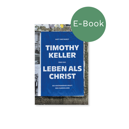 E-Book – Timothy Keller über das Leben als Christ: Die verändernde Kraft des Evangeliums