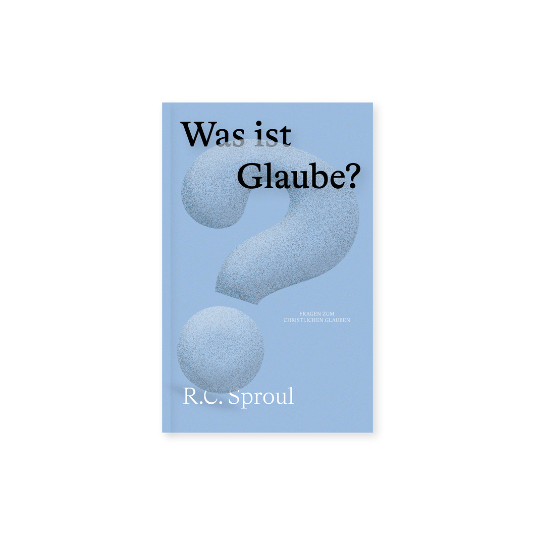 Was ist Glaube? - R. C. Sproul